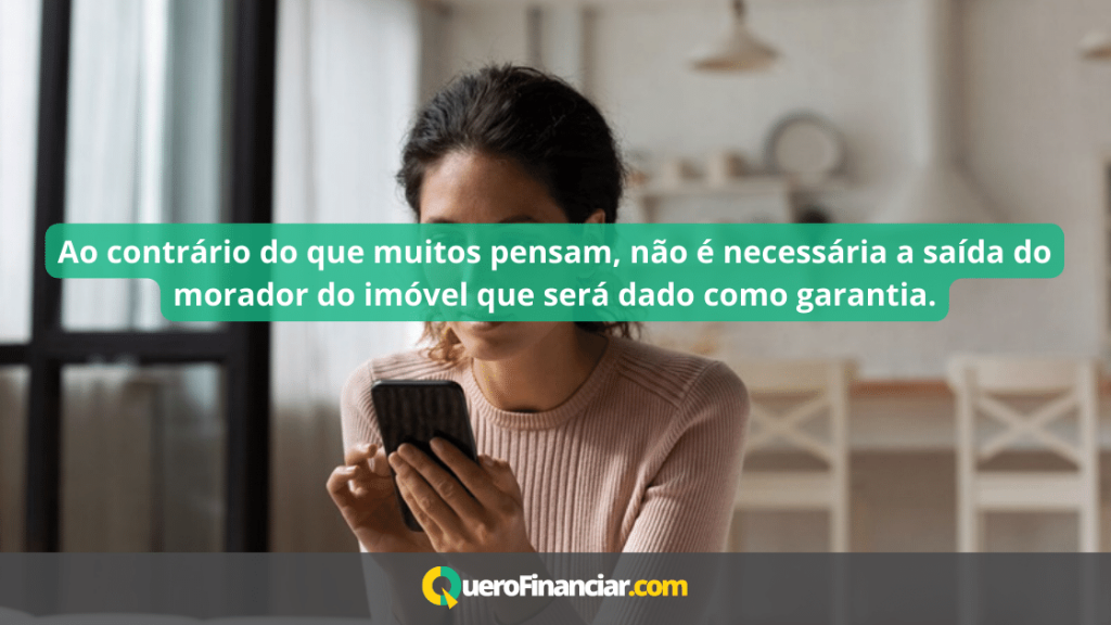 É preciso sair do imóvel já que ele será garantia do empréstimo