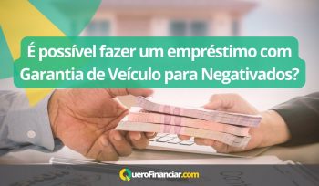 É possível fazer um empréstimo com Garantia de Veículo para Negativados